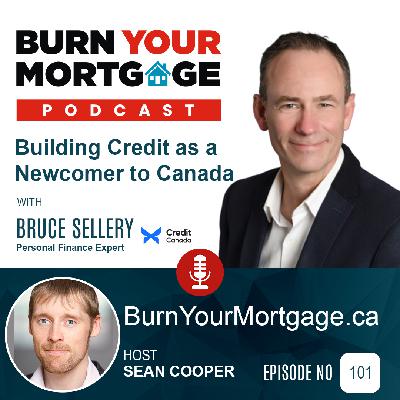 The Burn Your Mortgage Podcast: Building Credit as a Newcomer to Canada with Bruce Sellery The Burn Your Mortgage Podcast: Building Credit as a Newcomer to Canada with Bruce Sellery