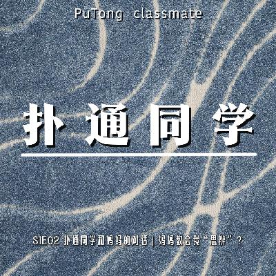 S1E02 扑通同学和妈妈的对话 | 妈妈教会我“思辨”? S1E02 扑通同学和妈妈的对话 | 妈妈教会我“思辨”?