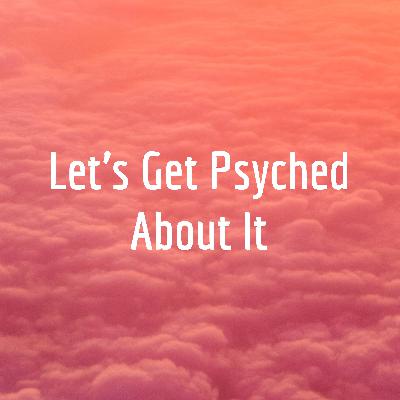 Let's Get Psyched About It