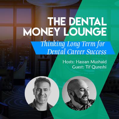 The Dental Money Lounge - Ep 10 Thinking Long Term for Dental Career Success with Tif Qureshi