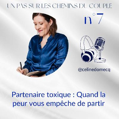 Éclairage 7 - Partenaire toxique : Quand la peur vous empêche de partir
