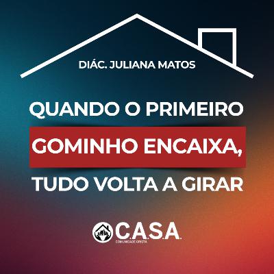 QUANDO O PRIMEIRO GOMINHO ENCAIXA, TUDO VOLTA A GIRAR - 08/03/2026 - DIAC. JULIANA MATOS