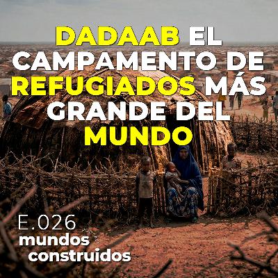 E026: Dadaab - El Campamento de Refugiados más Grande del Mundo E026: Dadaab - El Campamento de Refugiados más Grande del Mundo