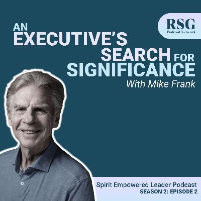 An Executive's Search for Significance with Mike Frank | Season 2, Episode 2