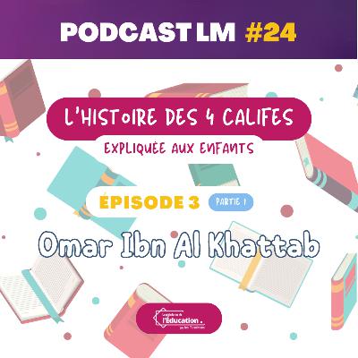 Podcasts LM #24 - L'histoire des califes expliquée aux enfants - EP03 : Omar Ibn Al Khattab (Partie 1)