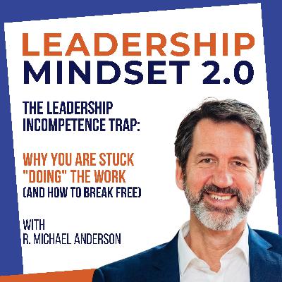 The Leadership Incompetence Trap: Why You Are Stuck "Doing" The Work (And How to Break Free)