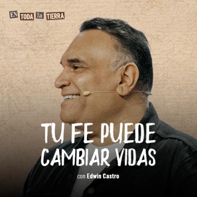 Tu fe puede cambiar vidas | Pastor Edwin Castro