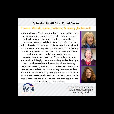 Episode 139: AAMFT All-Star Panel Series Froma Walsh, Celia Falicov & Mary Jo Barrett