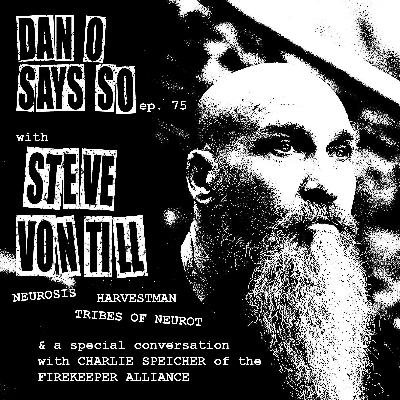 Dan O Says So, Episode 75: Steve Von Till (Neurosis, Harvestman, Tribes Of Neurot) Dan O Says So, Episode 75: Steve Von Till (Neurosis, Harvestman, Tribes Of Neurot)