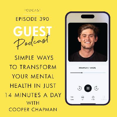 #390 - SIMPLE WAYS TO TRANSFORM YOUR MENTAL HEALTH IN JUST 14 MINUTES A DAY with Cooper Chapman