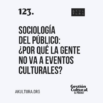 123. Sociología del público: ¿Por qué la gente no va a eventos culturales?