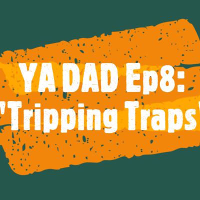 YA DAD Episode 8: Tripping Traps