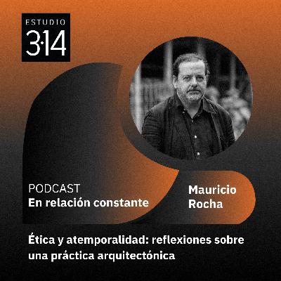 Ética y atemporalidad: reflexiones sobre una práctica arquitectónica con Mauricio Rocha Ética y atemporalidad: reflexiones sobre una práctica arquitectónica con Mauricio Rocha