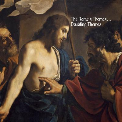 "The Name's Thomas....Doubting Thomas" - John 20:19-31 - (May 5, 2024 - Easter 6)