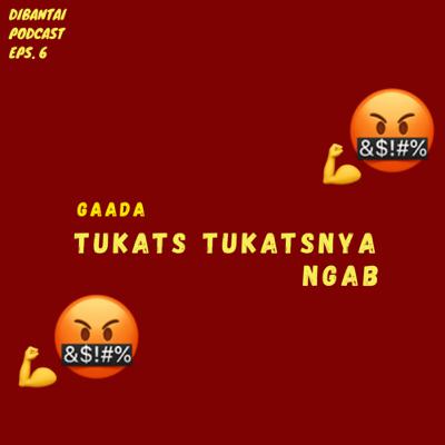 Eps. 6 - Gaada Tukats Tukatsnya ngaB Eps. 6 - Gaada Tukats Tukatsnya ngaB