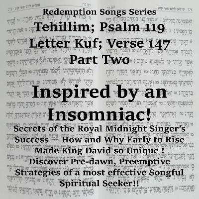 Redemption Songs Series Tehillim; Psalm 119 - Letter Kuf; Verse 147 Part Two - Inspired By An Insomniac!