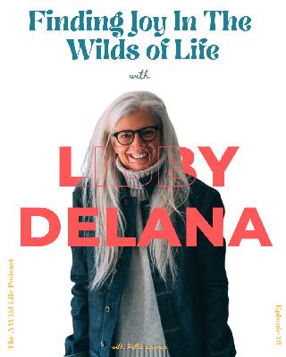 Ep. 78 - Finding Joy In The Wilds of Life with Libby DeLana