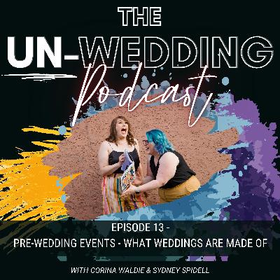 Episode #13 | Pre-Wedding Events | What Weddings are Made Of | The Un-Wedding Podcast Episode #13 | Pre-Wedding Events | What Weddings are Made Of | The Un-Wedding Podcast