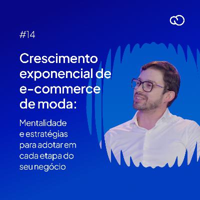#14 Crescimento exponencial de e-commerce de moda: mentalidade e estratégias para adotar em cada etapa do seu negócio com Dennys Siqueira