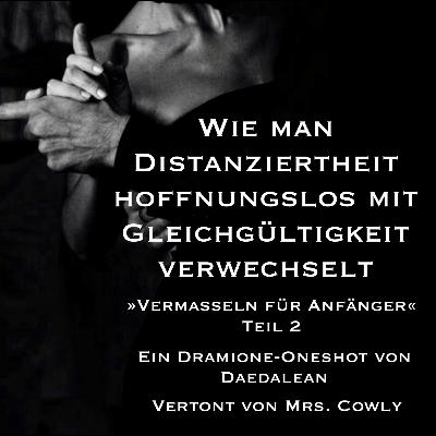 Wie man Distanziertheit hoffnungslos mit Gleichgültigkeit verwechselt | Vermasseln für Anfänger II | Dramione Fanfiction Oneshot