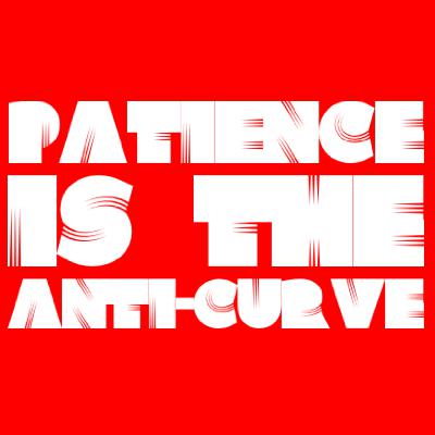 Patience is the Anti-Curve