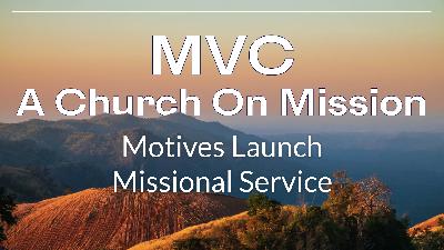 MVC – A Church On Mission – Week 3: Motives Launch Missional Service