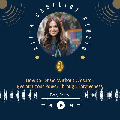 How to Let Go Without Closure: Reclaim Your Power Through Forgiveness