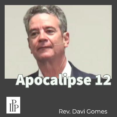 Apocalipse 12 - Rev. Davi Gomes Apocalipse 12 - Rev. Davi Gomes