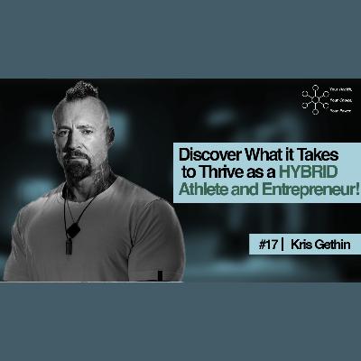 Ep 17 Kris Gethin: Discover What it Takes to Thrive as a Hybrid Athlete and Entrepreneur!