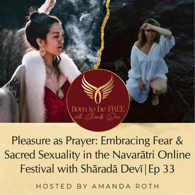 Pleasure as Prayer: Embracing Fear & Sacred Sexuality in the Navarātri Online Festival with Sharada Devi | Ep 33