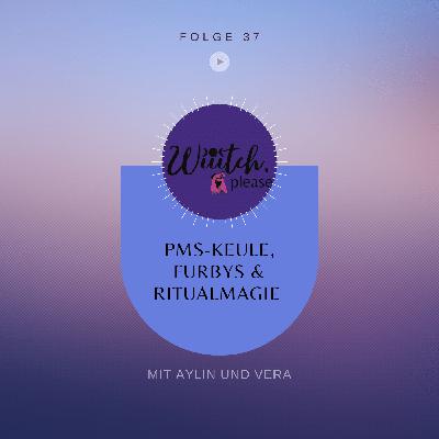 Folge 37 - PMS-Keule, Furbys & Ritualmagie