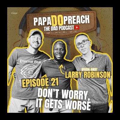 EPISODE 21: DON'T WORRY, IT GETS WORSE feat. Larry Robinson