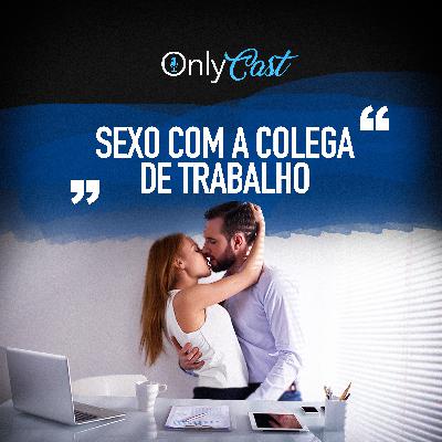 #13 Sexo com a Colega de Trabalho Parte 1 | OnlyCast - Contos Eróticos