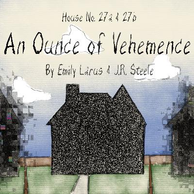 House No. 27A & 27B: An Ounce of Vehemence