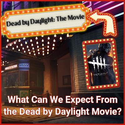 Ep 36: What Do We Expect From the Dead by Daylight Movie? Ep 36: What Do We Expect From the Dead by Daylight Movie?
