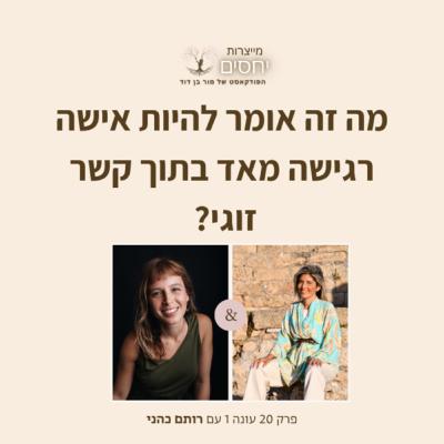 מה זה אומר להיות אישה רגישה מאד בקשר זוגי?- פרק 20 בפודקאסט מייצרות יחסים עם מור בן דוד