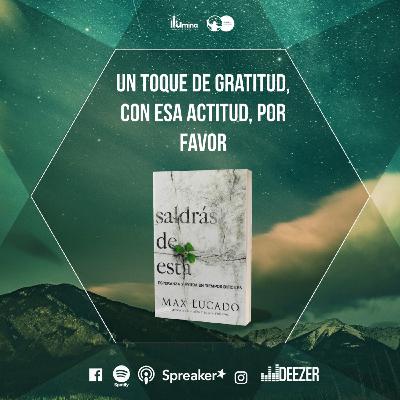Un poquito de gratitud con esa actitud - Saldrás de esta - Max Lucado - Episodio 9 Un poquito de gratitud con esa actitud - Saldrás de esta - Max Lucado - Episodio 9
