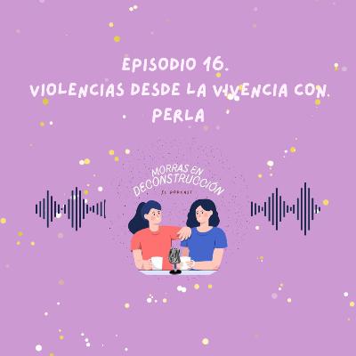 Episodio 16. Violencias desde la vivencia con Perla