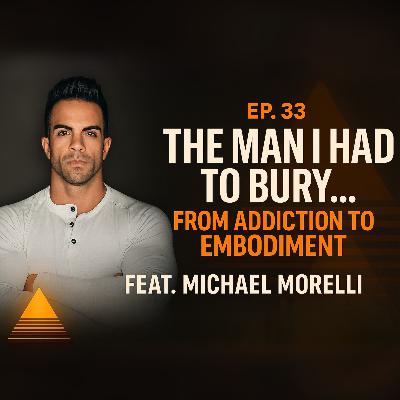 The Man I Had to Bury... From Addiction to Embodiment with Michael Morelli