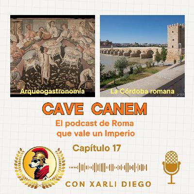 CAVE CANEM- CAPÍTULO 17 CON LA CÓRDOBA ROMANA , ARQUEOGASTRONOMÍA Y MUCHO +