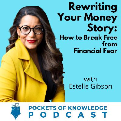 #159. Rewriting Your Money Story: How to Break Free from Financial Fear with Estelle Gibson