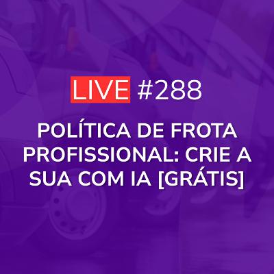 Política de Frota Profissional: Crie a sua com IA [GRÁTIS] | Live 288
