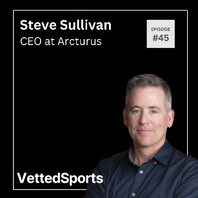 #45: Steve Sullivan - CEO at Arcturus