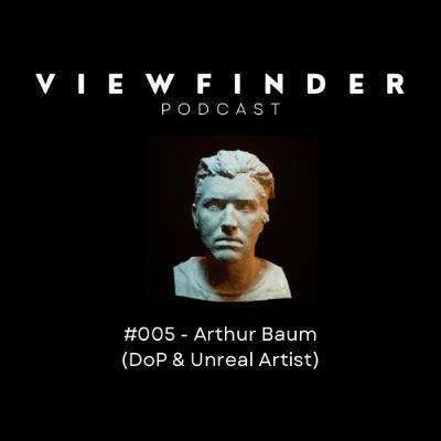 #005 - Arthur Baum (DoP & Unreal Artist)