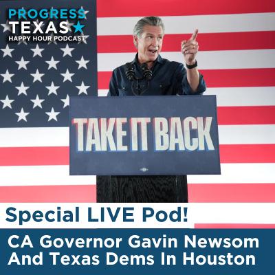Special LIVE Pod: CA Governor Gavin Newsom And Texas Dems In Houston
