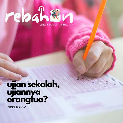 05. Ujian Sekolah, Ujiannya Orangtua? 05. Ujian Sekolah, Ujiannya Orangtua?