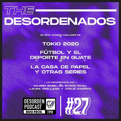 #27 the DESORDENADOS | Tokio 2020, Fútbol y el deporte en Guate, La Casa de Papel y otras series.