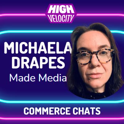 The Arts of Ecommerce and Ecommerce of the Arts: Michaela Drapes, Director of Strategy and Consulting for Made Media