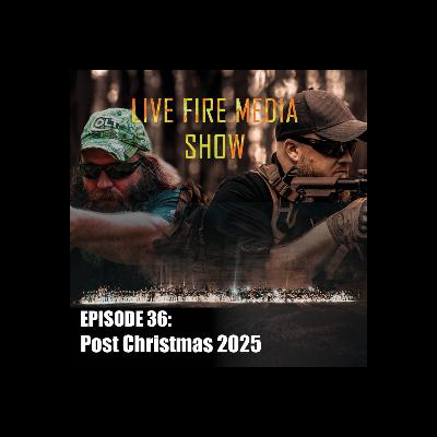 Live Fire Media SHOW – EP#36: Post Christmas 2025 Live Fire Media SHOW – EP#36: Post Christmas 2025