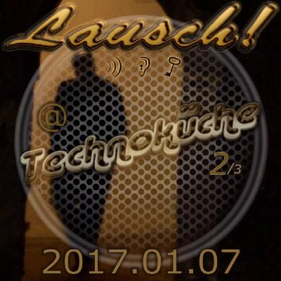 Lausch! @ Die Technoküche (2017-01-07) pt2
